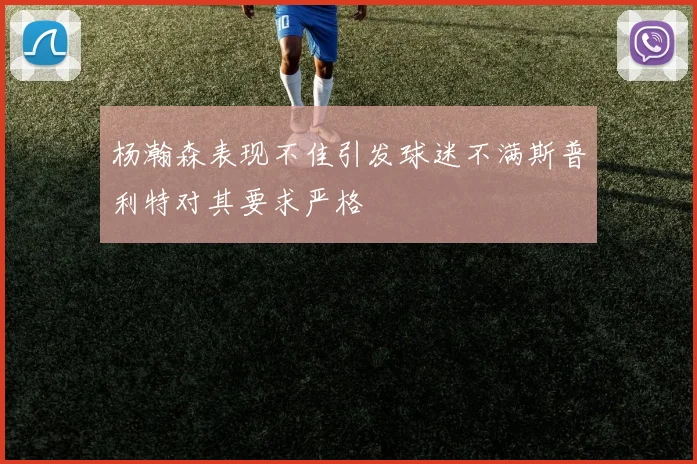 杨瀚森表现不佳引发球迷不满斯普利特对其要求严格