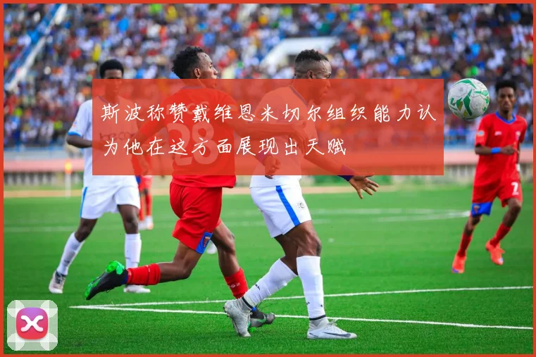 斯波称赞戴维恩米切尔组织能力认为他在这方面展现出天赋