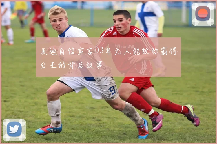 麦迪自信宣言03年无人能敌称霸得分王的背后故事