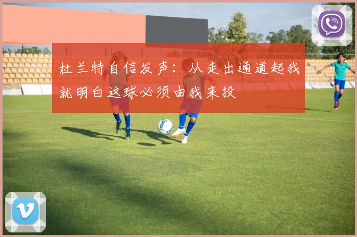 杜兰特自信发声：从走出通道起我就明白这球必须由我来投