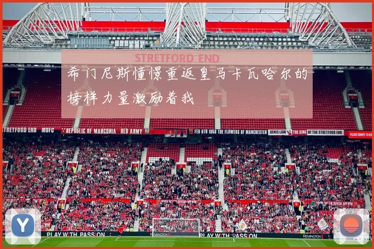 希门尼斯憧憬重返皇马卡瓦哈尔的榜样力量激励着我